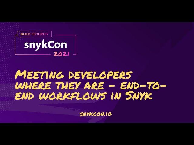 Meeting developers where they are - end-to-end workflows in Snyk