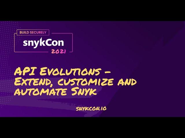 API Evolutions - Extend, customize and automate Snyk