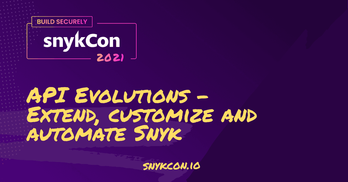 API Evolutions - Extend, customize and automate Snyk