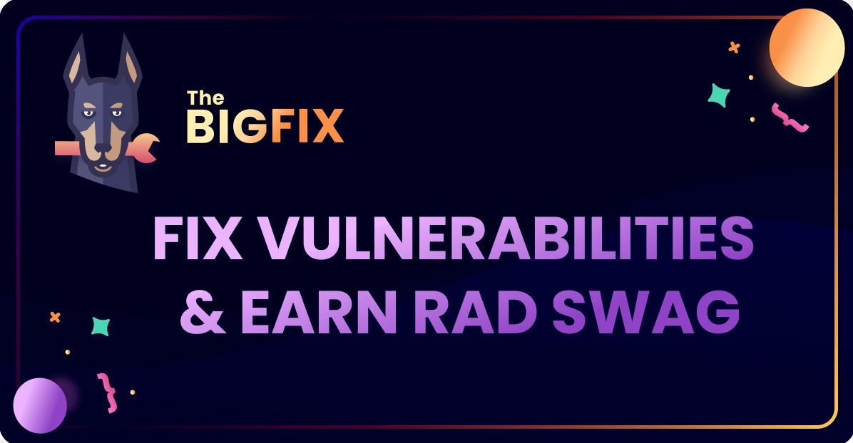 The big fix campaign invites you to find and fix security vulnerabilities and earn swag and leaderboard prizes.